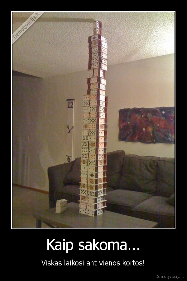 Kaip sakoma... - Viskas laikosi ant vienos kortos!