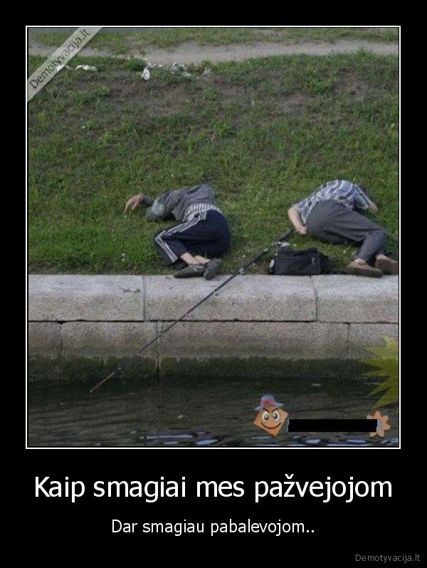 Kaip smagiai mes pažvejojom - Dar smagiau pabalevojom..