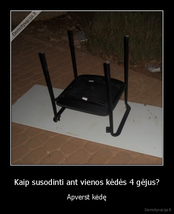 Kaip susodinti ant vienos kėdės 4 gėjus? - Apverst kėdę