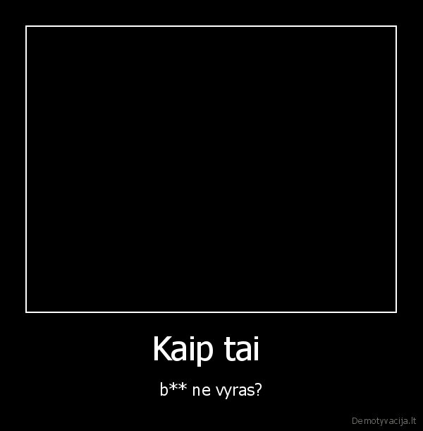 Kaip tai  - b** ne vyras?