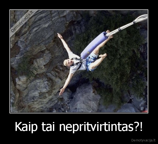 Kaip tai nepritvirtintas?! - 