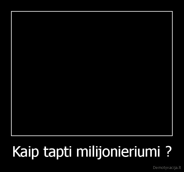 Kaip tapti milijonieriumi ?