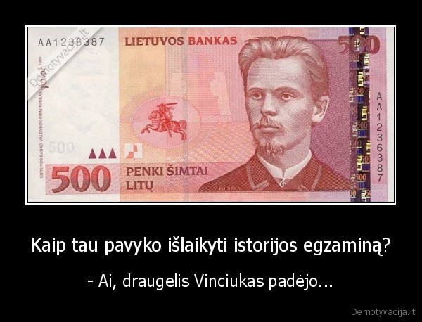 Kaip tau pavyko išlaikyti istorijos egzaminą? - - Ai, draugelis Vinciukas padėjo...