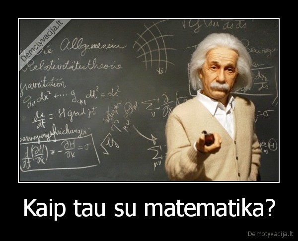 Kaip tau su matematika? - 