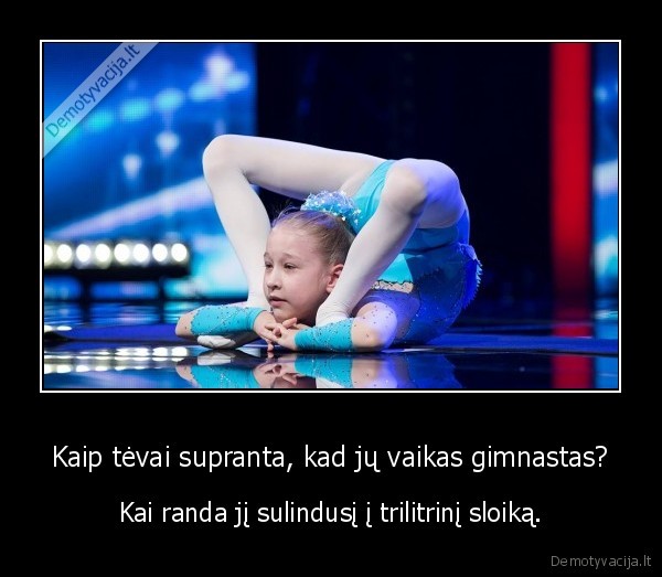 Kaip tėvai supranta, kad jų vaikas gimnastas? - Kai randa jį sulindusį į trilitrinį sloiką.