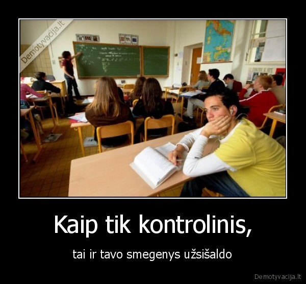 Kaip tik kontrolinis, - tai ir tavo smegenys užsišaldo