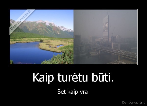 Kaip turėtu būti. - Bet kaip yra 