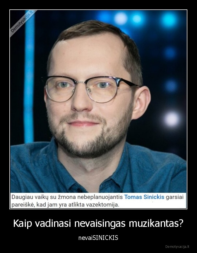 Kaip vadinasi nevaisingas muzikantas? - nevaiSINICKIS