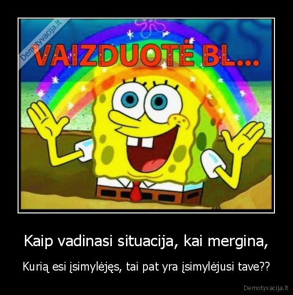 Kaip vadinasi situacija, kai mergina, - Kurią esi įsimylėjęs, tai pat yra įsimylėjusi tave??