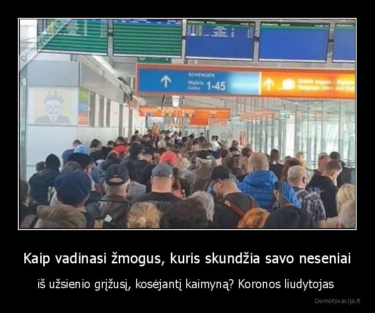 Kaip vadinasi žmogus, kuris skundžia savo neseniai - iš užsienio grįžusį, kosėjantį kaimyną? Koronos liudytojas 