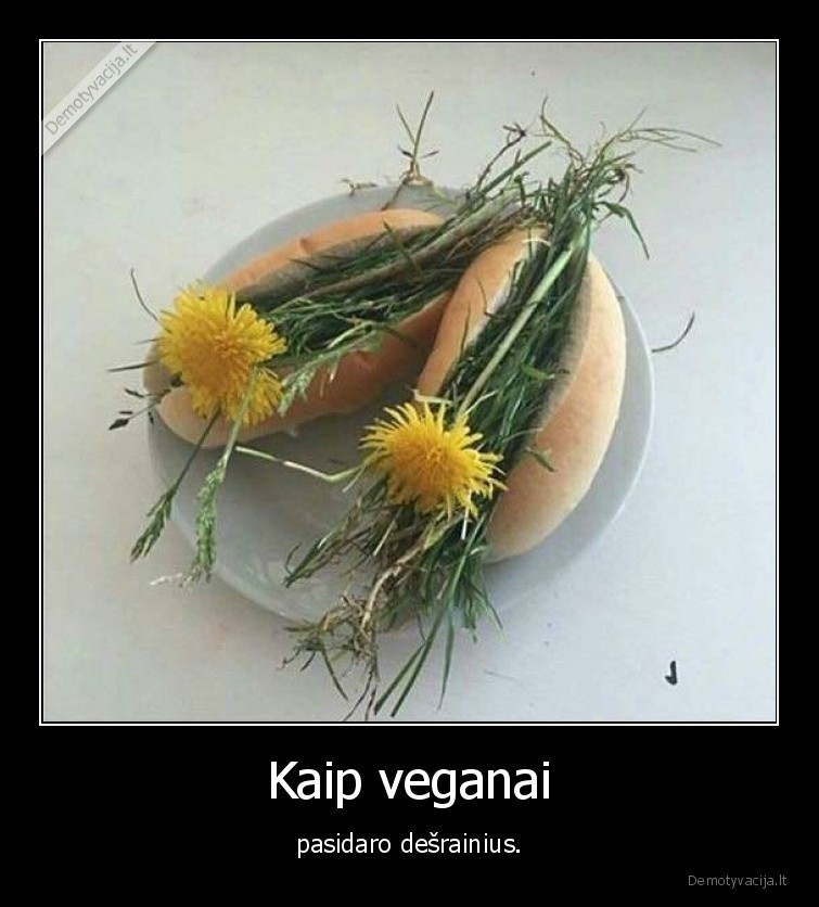 Kaip veganai - pasidaro dešrainius.