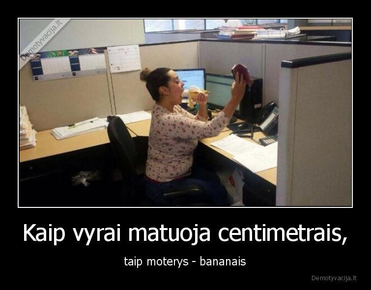 Kaip vyrai matuoja centimetrais, - taip moterys - bananais