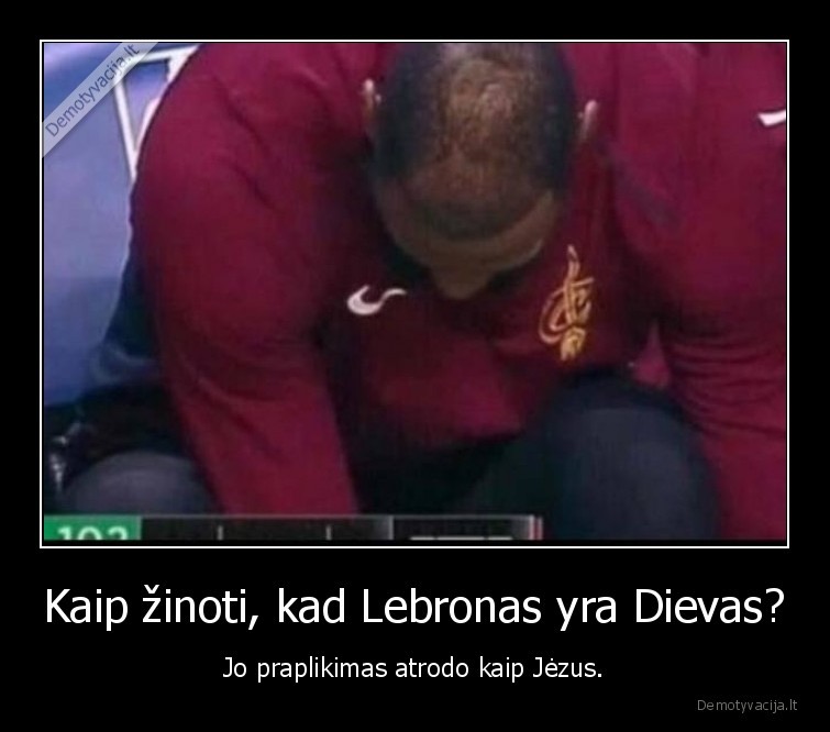 Kaip žinoti, kad Lebronas yra Dievas? - Jo praplikimas atrodo kaip Jėzus.