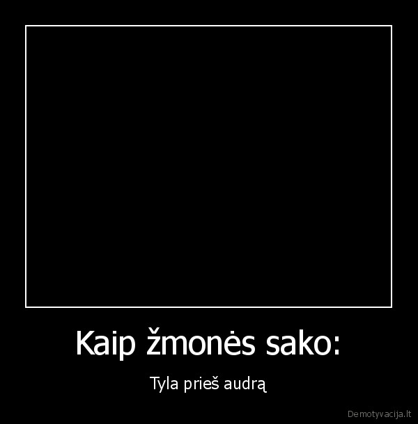 Kaip žmonės sako: - Tyla prieš audrą