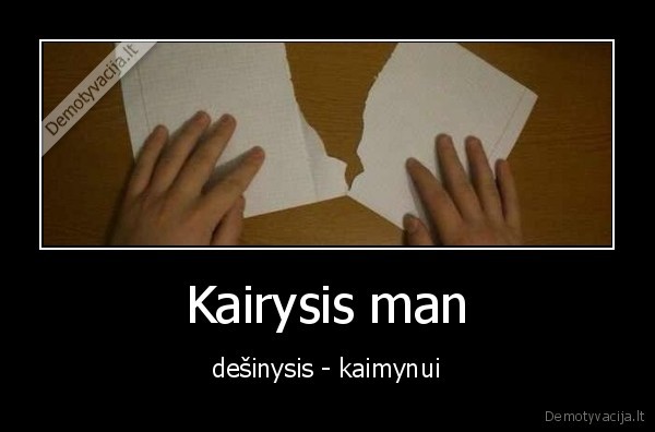 Kairysis man - dešinysis - kaimynui