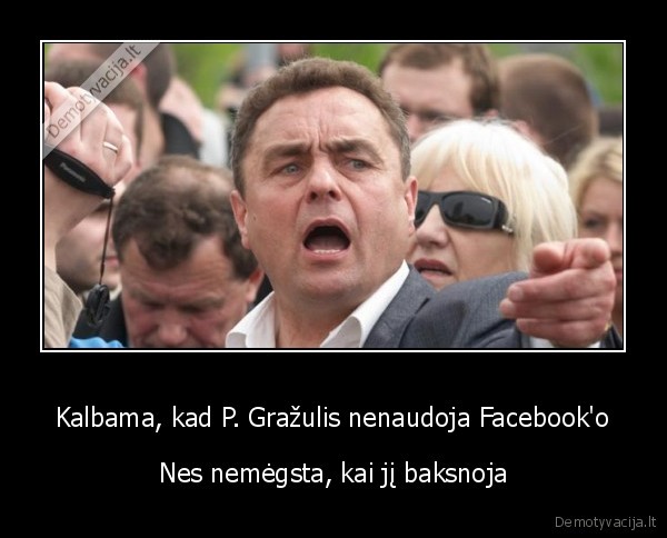 Kalbama, kad P. Gražulis nenaudoja Facebook'o - Nes nemėgsta, kai jį baksnoja