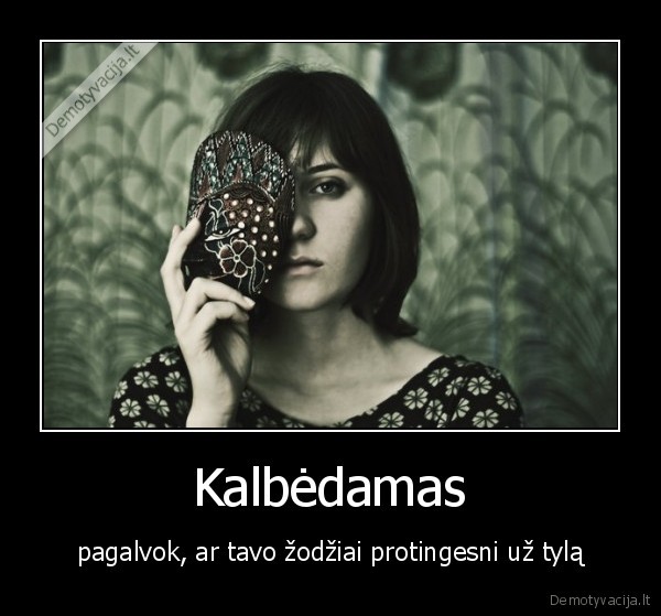 Kalbėdamas - pagalvok, ar tavo žodžiai protingesni už tylą