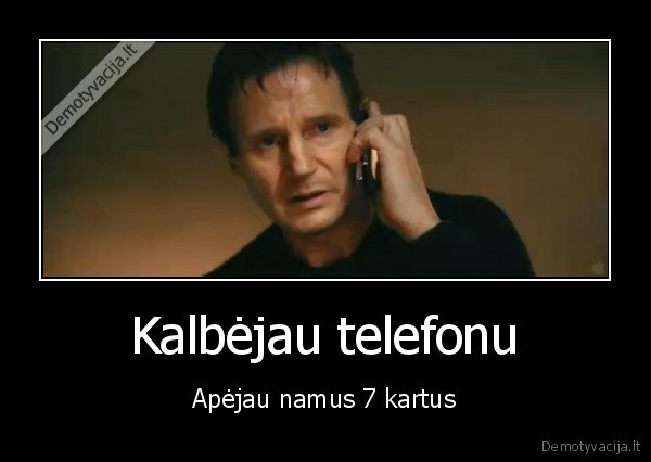 Kalbėjau telefonu - Apėjau namus 7 kartus