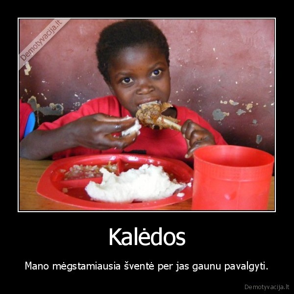 Kalėdos - Mano mėgstamiausia šventė per jas gaunu pavalgyti.