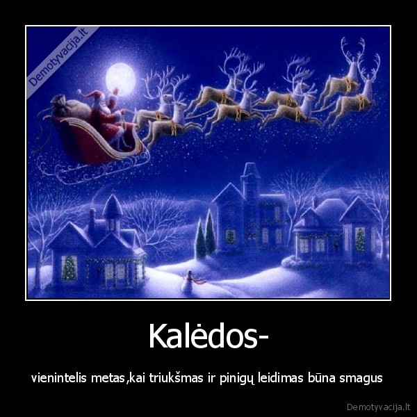 Kalėdos- - vienintelis metas,kai triukšmas ir pinigų leidimas būna smagus