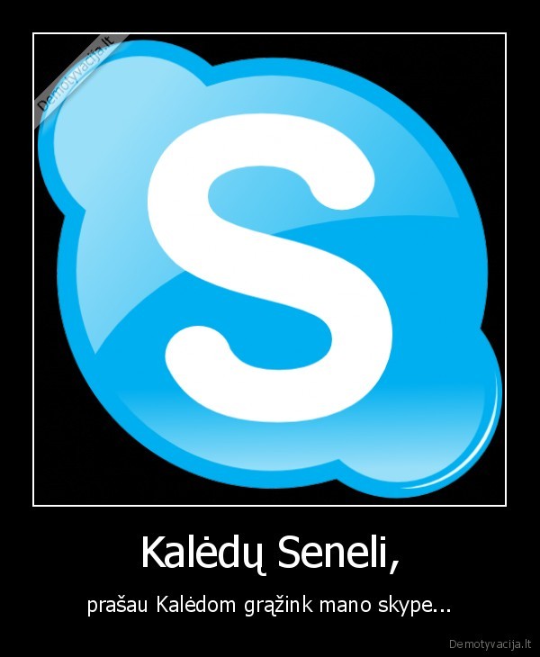 Kalėdų Seneli, - prašau Kalėdom grąžink mano skype...