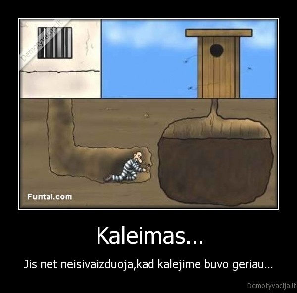 Kaleimas... - Jis net neisivaizduoja,kad kalejime buvo geriau...