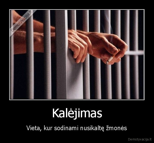 Kalėjimas - Vieta, kur sodinami nusikaltę žmonės