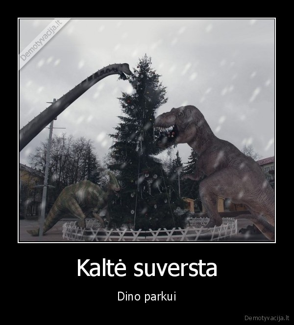 Kaltė suversta - Dino parkui