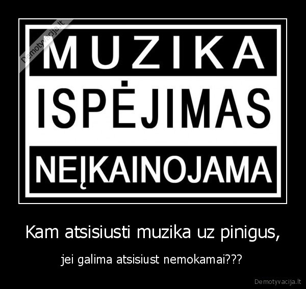 Kam atsisiusti muzika uz pinigus, - jei galima atsisiust nemokamai???