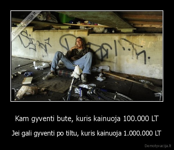 Kam gyventi bute, kuris kainuoja 100.000 LT - Jei gali gyventi po tiltu, kuris kainuoja 1.000.000 LT