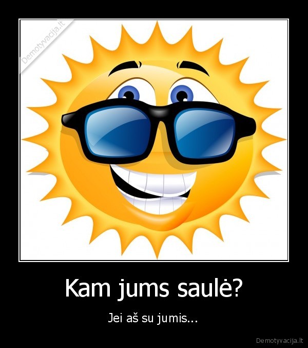 Kam jums saulė? - Jei aš su jumis...