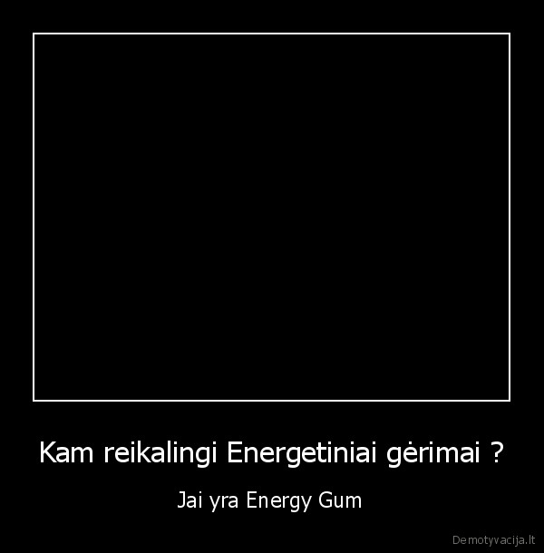 Kam reikalingi Energetiniai gėrimai ? - Jai yra Energy Gum