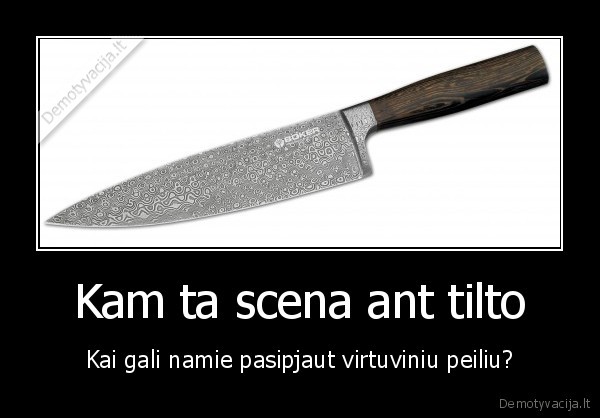 Kam ta scena ant tilto - Kai gali namie pasipjaut virtuviniu peiliu?