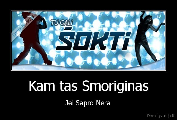 Kam tas Smoriginas - Jei Sapro Nera