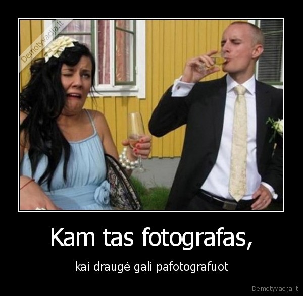 Kam tas fotografas, - kai draugė gali pafotografuot