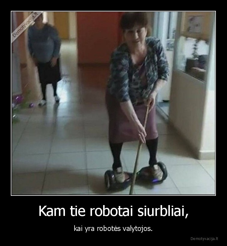 Kam tie robotai siurbliai, - kai yra robotės valytojos.