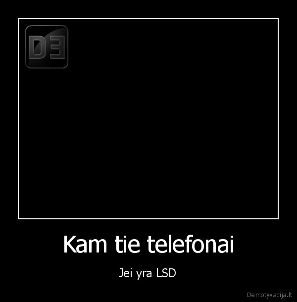 Kam tie telefonai - Jei yra LSD