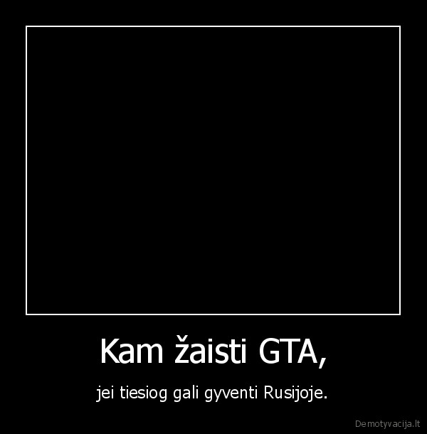 Kam žaisti GTA, - jei tiesiog gali gyventi Rusijoje.