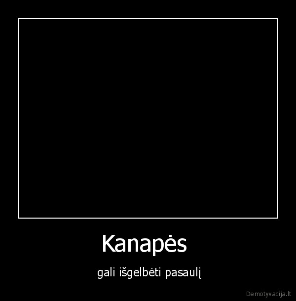 Kanapės  -  gali išgelbėti pasaulį