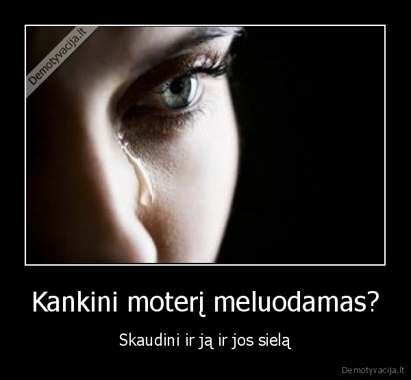 Kankini moterį meluodamas? - Skaudini ir ją ir jos sielą