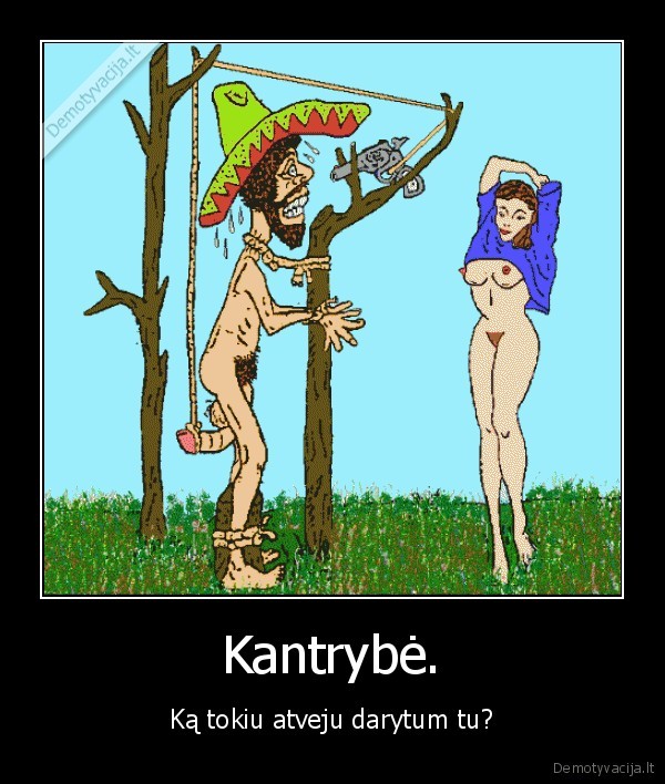 Kantrybė. - Ką tokiu atveju darytum tu?