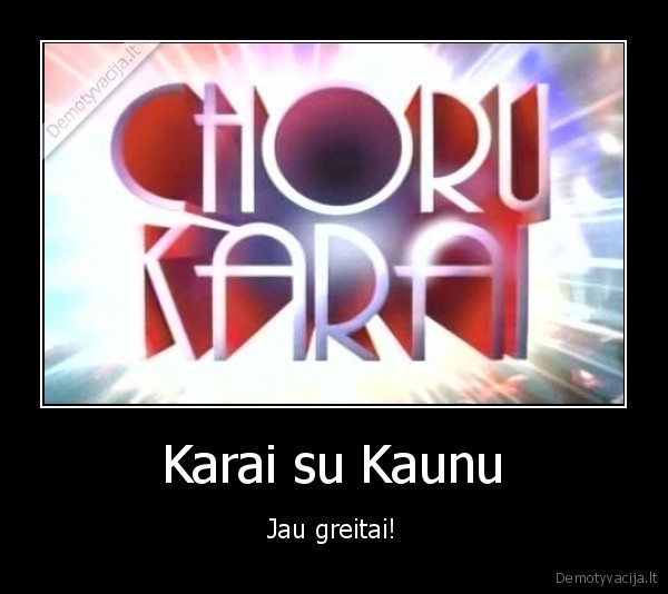 Karai su Kaunu - Jau greitai!