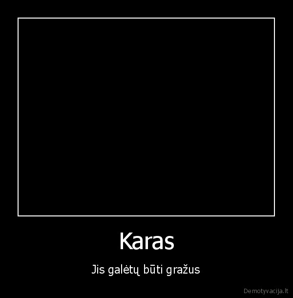 Karas - Jis galėtų būti gražus