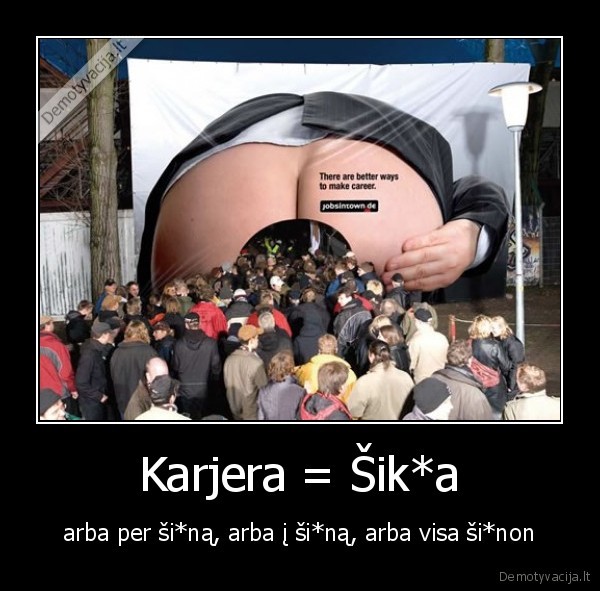 Karjera = Šik*a - arba per ši*ną, arba į ši*ną, arba visa ši*non