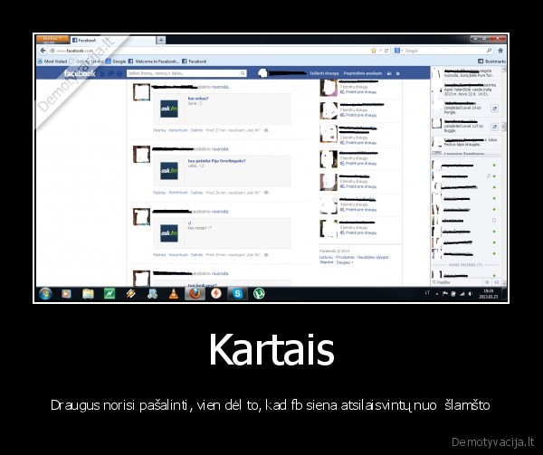 Kartais - Draugus norisi pašalinti, vien dėl to, kad fb siena atsilaisvintų nuo  šlamšto