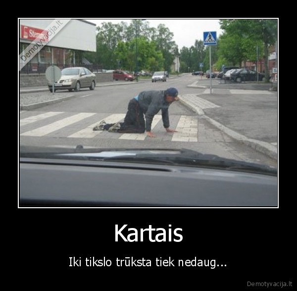Kartais - Iki tikslo trūksta tiek nedaug...