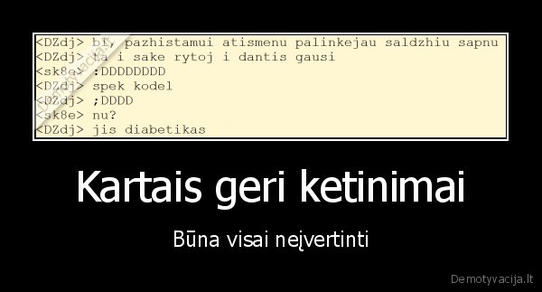 Kartais geri ketinimai - Būna visai neįvertinti