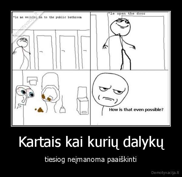 Kartais kai kurių dalykų - tiesiog neįmanoma paaiškinti