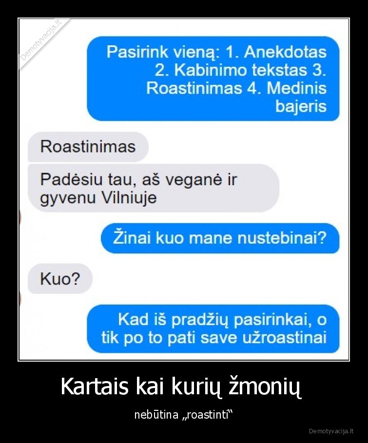 Kartais kai kurių žmonių  - nebūtina „roastinti“