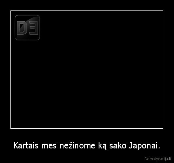 Kartais mes nežinome ką sako Japonai. - 